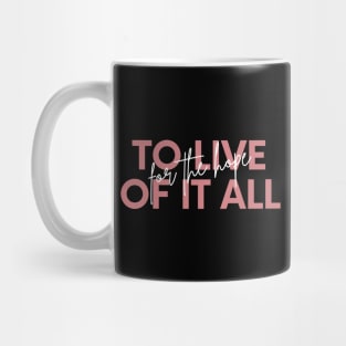 To Live For The Hope Of It All Mug